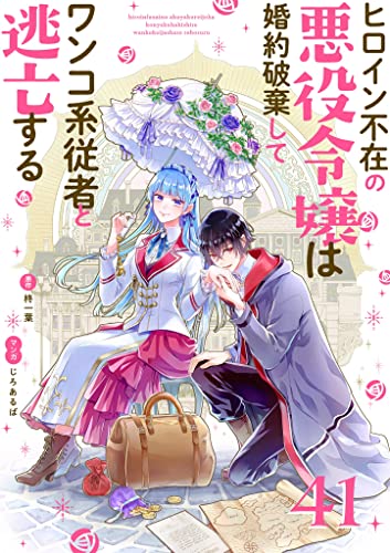 ヒロイン不在の悪役令嬢は婚約破棄してワンコ系従者と逃亡する【単話】(41) (裏サンデー女子部)
