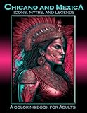 Chicano and Mexica: Icons, Myths and Legends: A Coloring Book For Adults (Coloring Books for Adults)
