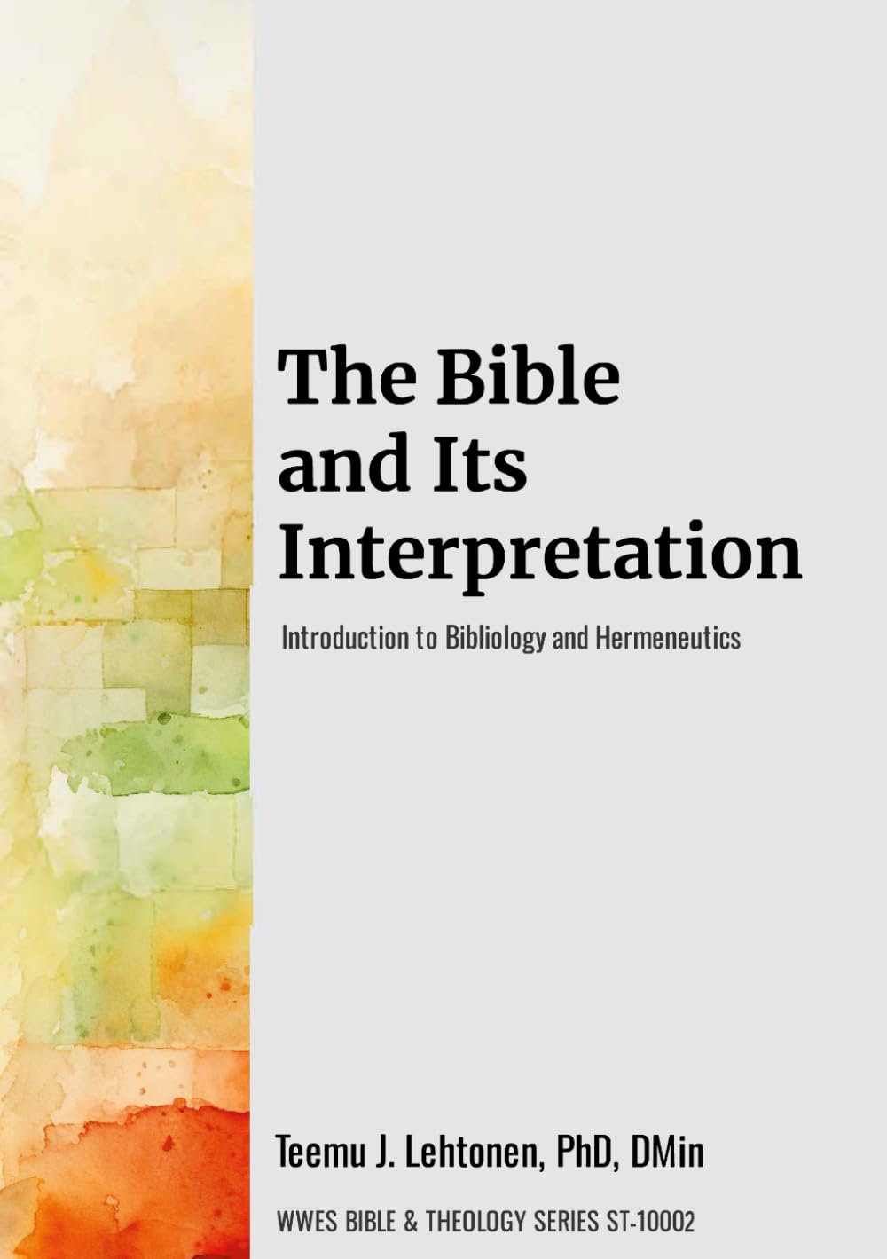 The Bible and Its Interpretation: Introduction to Bibliology and Hermeneutics (WWES Bible & Theology Series)