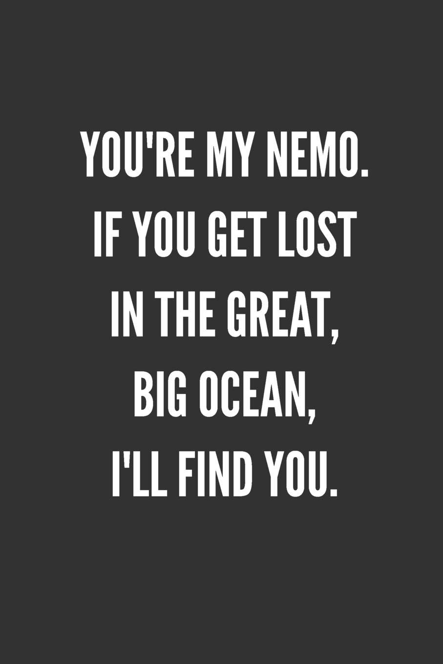 You're My Nemo. If You Get Lost In The Great, Big Ocean, I'll Find You.: Best Friends Gifts Journal Notebook Quality Bound Cover 110 Lined Pages