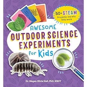 Awesome Outdoor Science Experiments for Kids: 50+ STEAM Projects and Why They Work (Awesome STEAM Activities for Kids) Paperback – June 15, 2021
