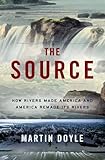 The Source: How Rivers Made America and America Remade Its Rivers