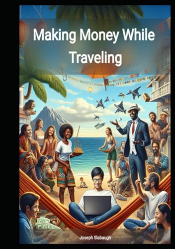 Making Money While Traveling: Nomadic Lifestyle Guide