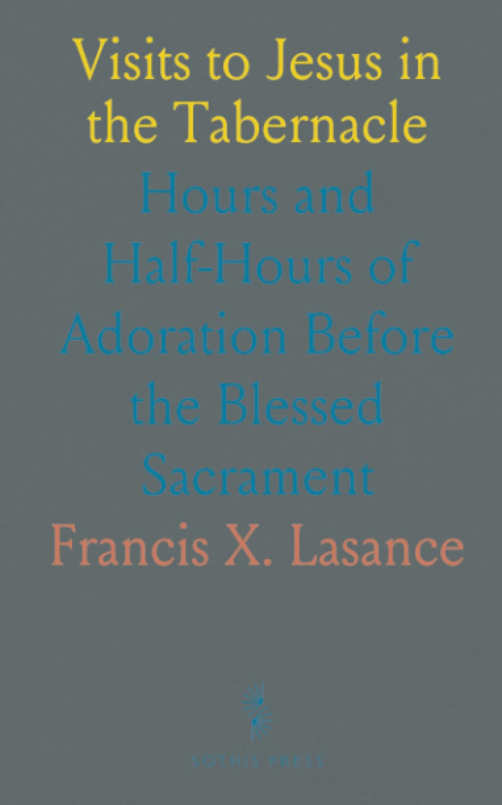 Visits to Jesus in the Tabernacle: Hours and Half-Hours of Adoration Before the Blessed Sacrament