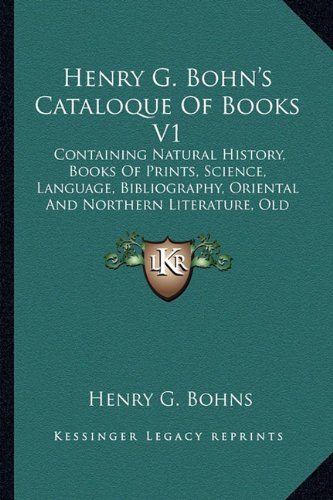 Henry G. Bohn's Cataloque Of Books V1: Containing Natural History, Books Of Prints, Scien