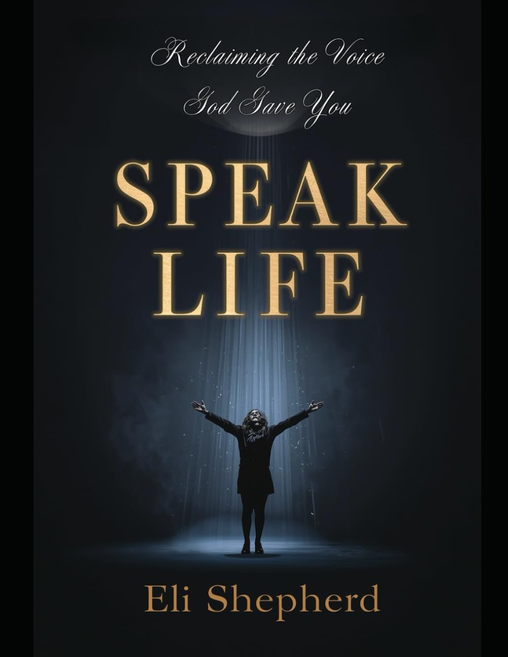 Speak Life : Reclaiming the Voice God Gave You: A Christian Guide to Overcoming Fear, Shame, and Silent Faith