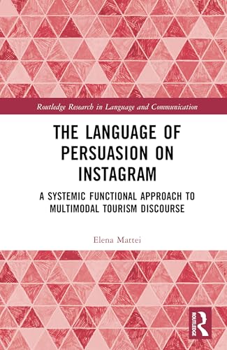 The Language of Persuasion on Instagram: A Systemic Functional Approach to Multimodal Tourism Discourse (Routledge Research in Language and Communication) (English Edition)