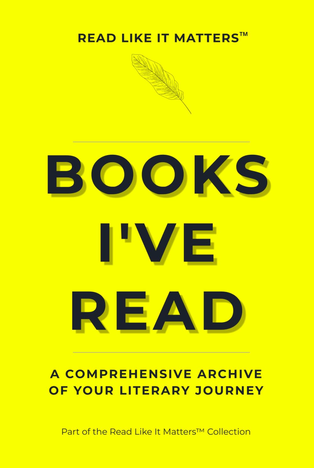 BOOKS I'VE READ: A Comprehensive Archive of Your Literary Journey (READ LIKE IT MATTERS)