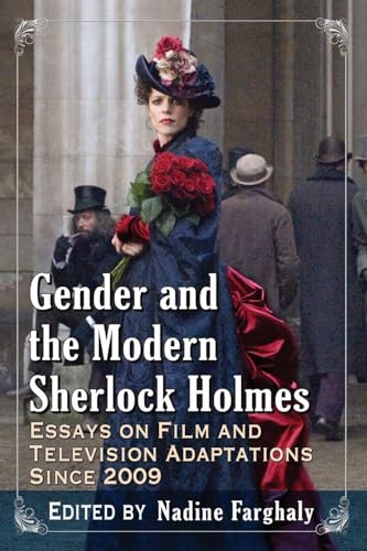 Gender and the Modern Sherlock Holmes: Essays on Film and Television Adaptations Since 2009
