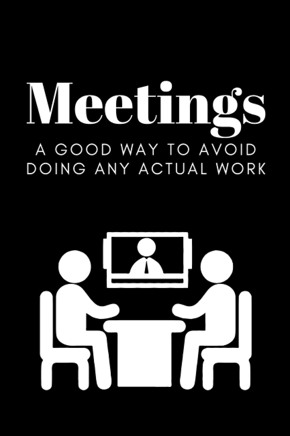 Meetings. A good way to avoid doing any actual work.: Funny Blank lined notebook journal for the office and meetings, note taking, minutes, humour