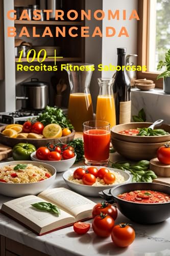 Gastronomia Balanceada: 100+ Receitas Fitness Saborosas (Portugue...