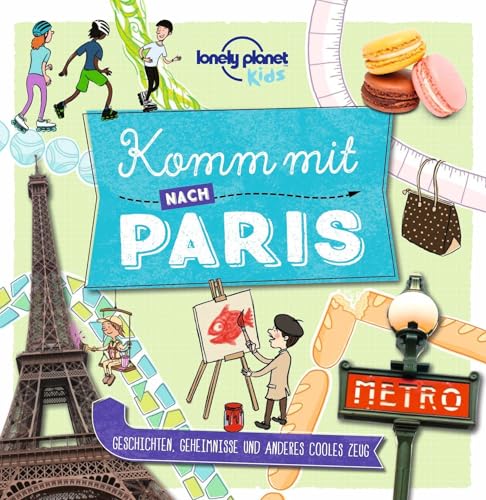 LONELY PLANET Kinderreiseführer Komm mit nach Paris: Geschichten, Geheimnisse und anderes cooles Zeug