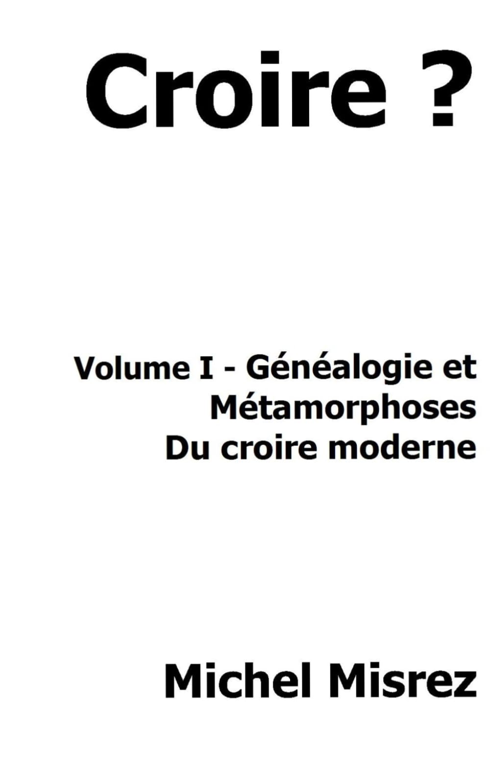 Croire ?: Volume I - Généalogie et métamorphoses du Croire moderne: 32 (CROIRE? MOI? Comme un Autre!)