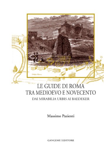 Le Guide Di Roma Tra Medioevo E Novecento. Dai Mirabilia Urbis Ai Baedeker