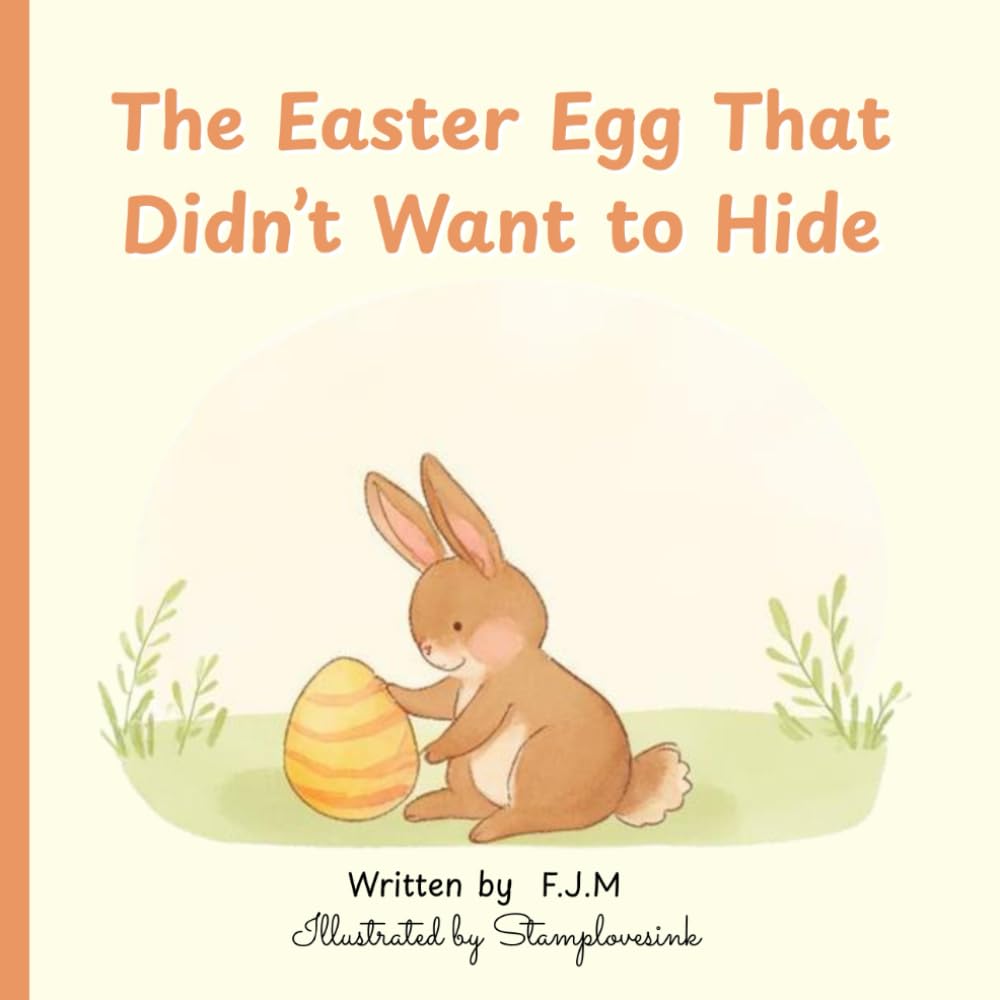 The Easter Egg That Didn’t Want to Hide: A Gentle Easter Picture Book About Kindness, Belonging, and Finding Your Place (The Bunny & the Egg)