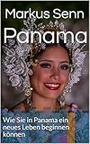 Panama: Wie Sie in Panama ein neues Leben beginnen können - Markus Senn 