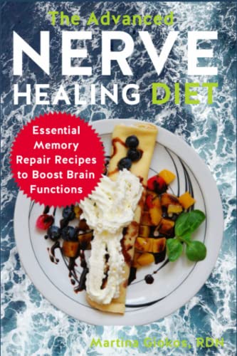 The Advanced Nerve Healing Diet: Essential Memory Repair Recipes to Boost Brain Functions