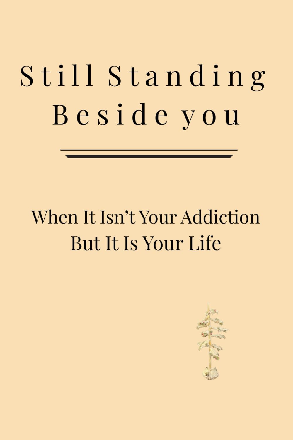 Still Standing Beside You: When It Isn’t Your Addiction, But It Is Your Life