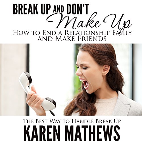 Break Up and Don't Make Up How to End a Relationship