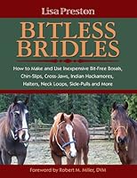 Bitless Bridles: How to Make and Use Inexpensive Bit-Free Bosals, Chin-Slips, Cross-Jaws, Indian Hackamores, Halters, Neck Loops, Side-Pulls and More 1577791495 Book Cover