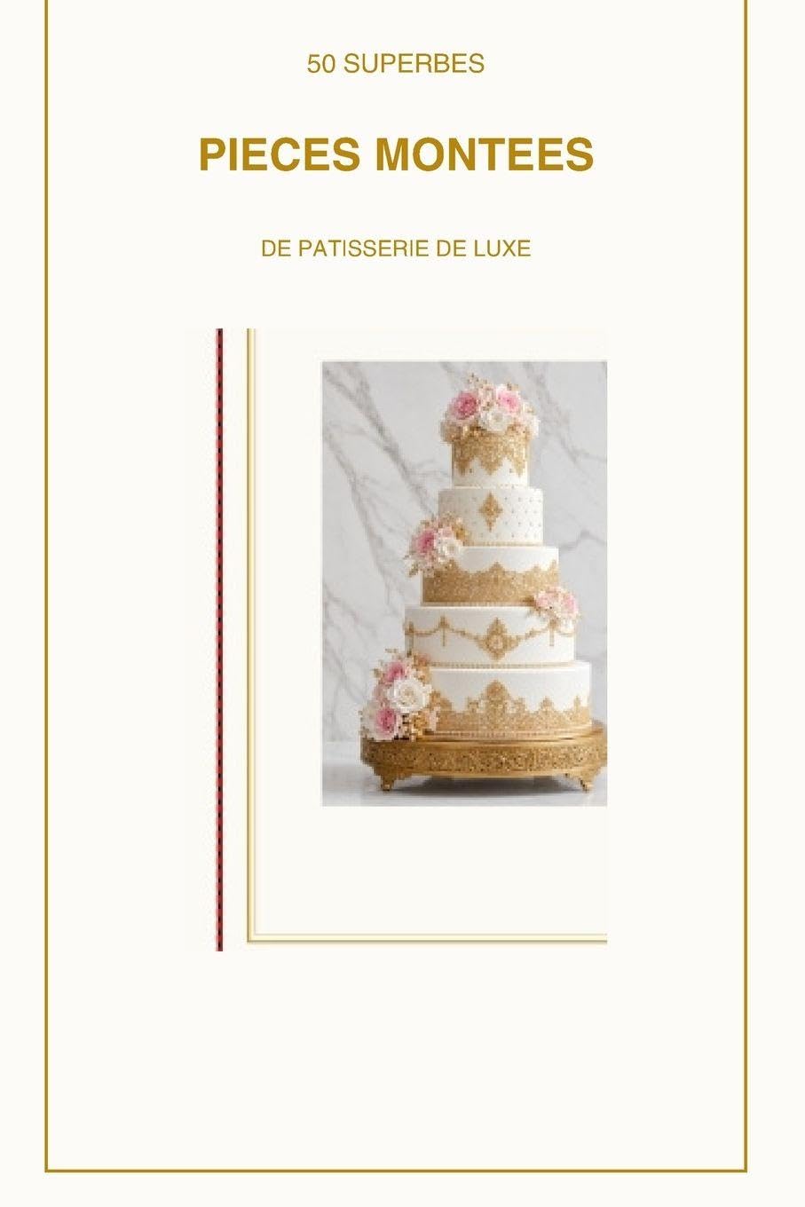 50 superbes pièce montée de pâtisserie de luxe tome 2: Tome 2