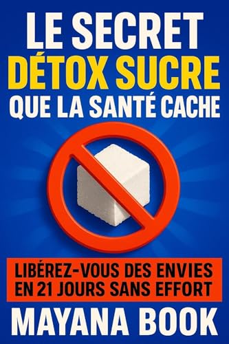 Le secret détox sucre que la santé cache : Libérez-vous des envies en 21 jours sans effort (Méthode Détox Sucre t. 1)