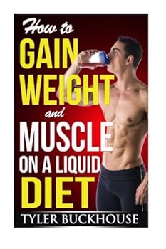 How to Gain Weight and Muscle on a Liquid Diet: A simple guide to gaining weight and muscle mass with protein-rich drinks and shakes