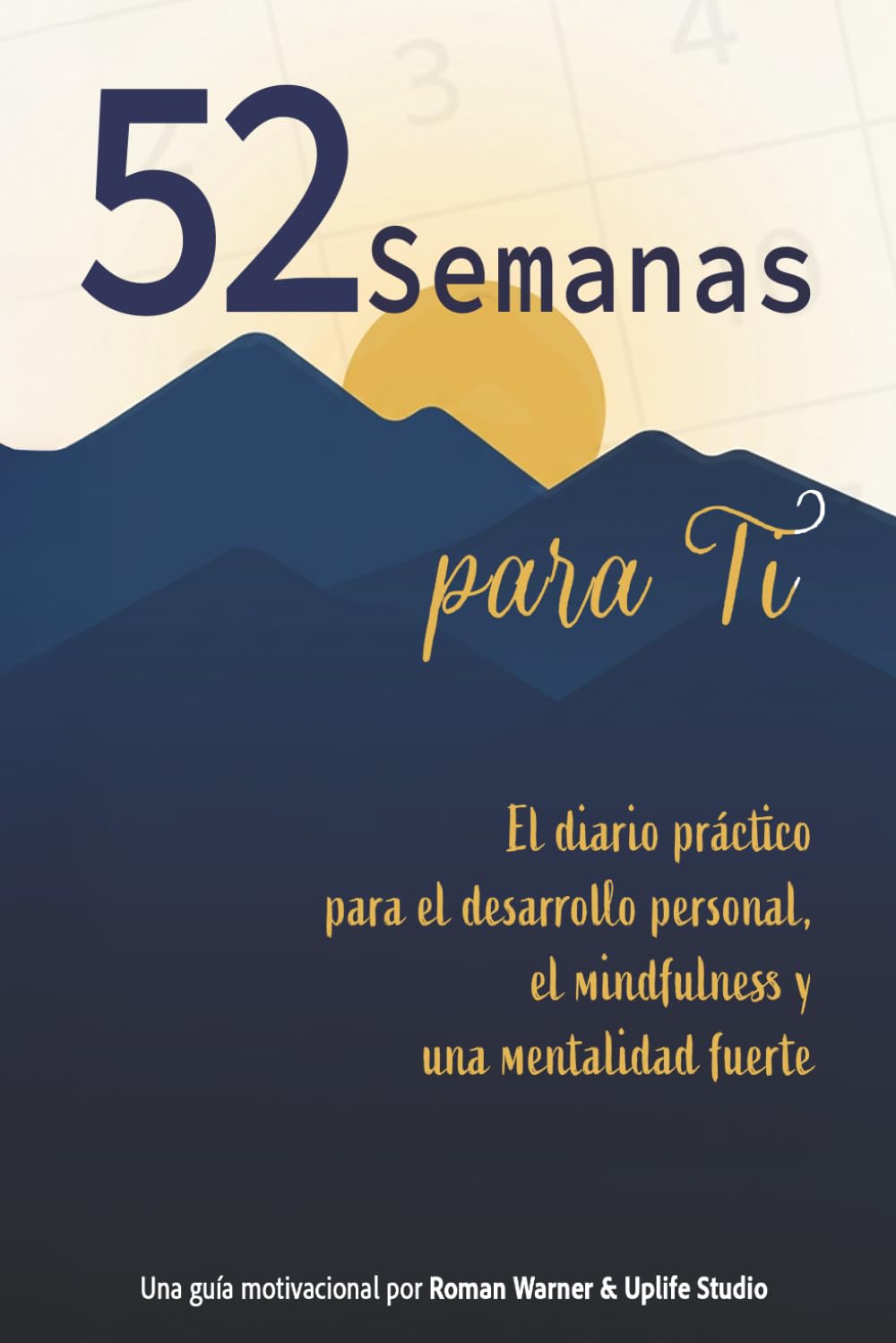 52 semanas para ti: El diario práctico para el desarrollo personal, el mindfulness y una mentalidad fuerte