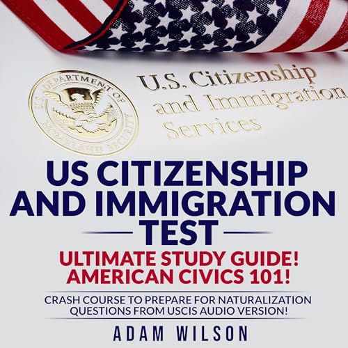 US Citizenship and Immigration Test Ultimate Study Guide! American Civics 101! Crash Course to Prepare for Naturalization Questions from USCIS Audio Version! by Adam Wilson episode artwork