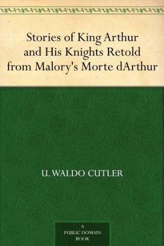 Stories of King Arthur and His Knights Retold from Malory's Morte dArthur      Kindle Edition