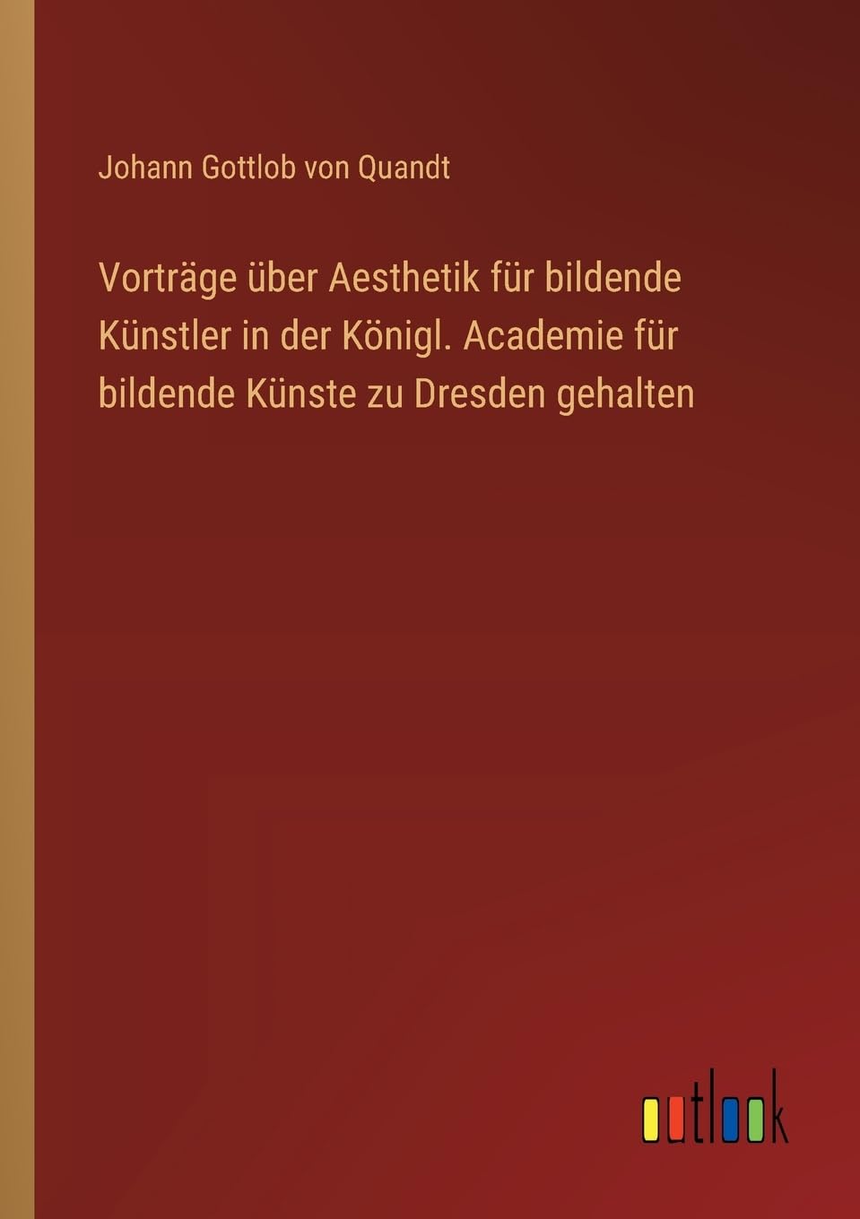 Vorträge über Aesthetik für bildende Künstler in der Königl. Academie für bildende Künste zu Dresden gehalten