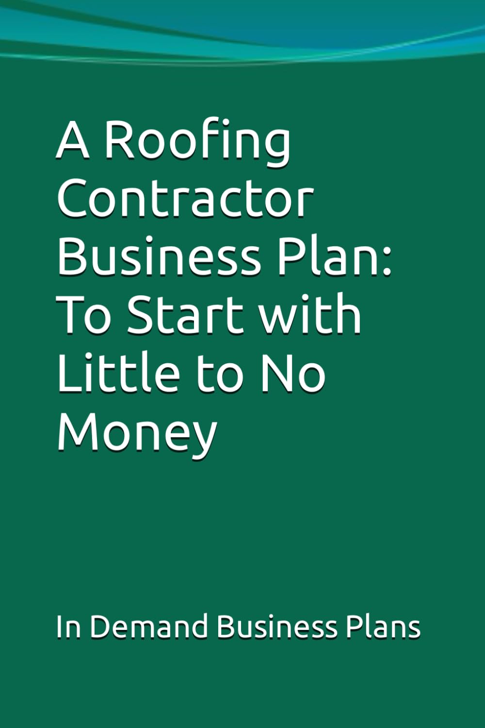 A Roofing Contractor Business Plan: To Start with Little to No Money