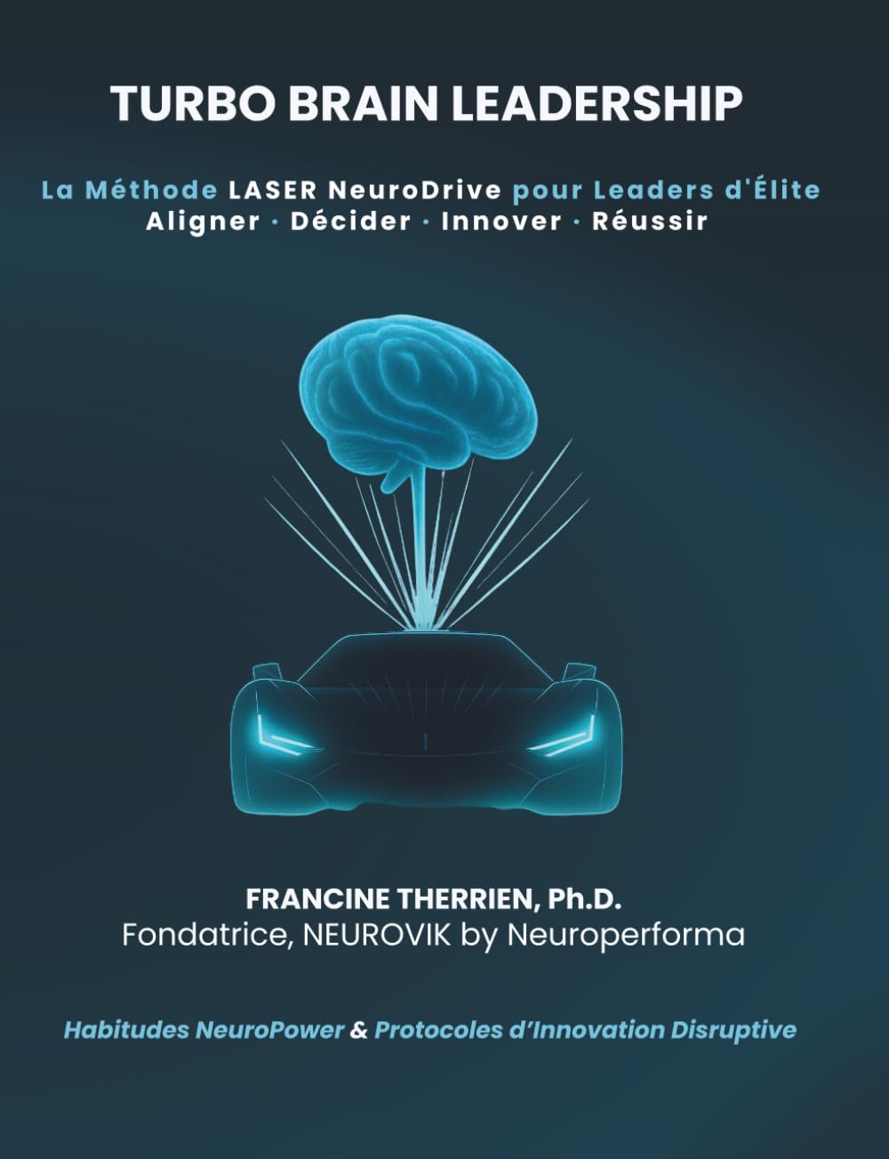 TURBO BRAIN LEADERSHIP: La Méthode LASER NeuroDrive pour Leaders d'Élite : Aligner, Décider, Innover, Réussir.