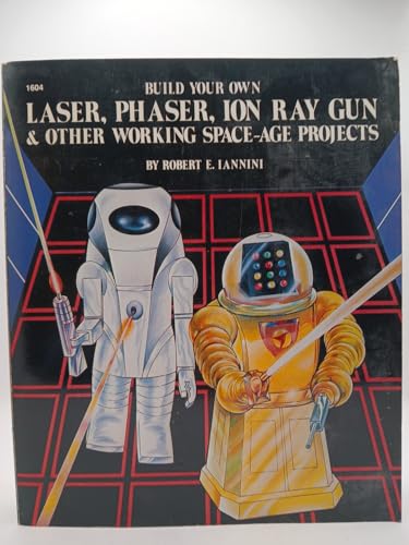Build Your Own Laser, Phaser, Ion Ray Gun and Other Working Space Age Projects