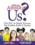 What About Us?: The PLC at Work Process for Grades PreK-2 Teams (A guide to implementing the PLC at Work process in early childhood education classrooms)