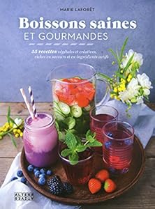 Boissons saines et gourmandes: 55 recettes végétales et créatives, riches en saveurs et en ingrédients actifs