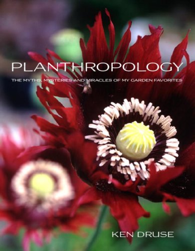 PLANTHROPOLOGY: THE MYTHS, MYSTERIES, AND MIRACLES OF MY By Ken Druse EXCELLENT