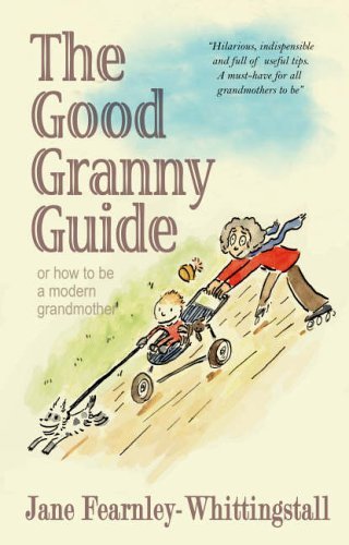 The Good Granny Guide: Or How to be a Modern Grandmother by Jane Fearnley-Whittingstall (8-Sep-2005) Hardcover