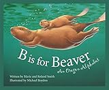 B Is for Beaver : An Oregon Alphabet (Alphabet Series)