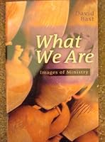 WHAT WE ARE; IMAGES OF MINISTRY )PAPERBACK) BY DAVID BAST B002FY58DS Book Cover