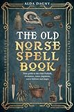 The Old Norse Spell Book: Your Guide to the Elder Futhark, Norse Folklore, Runes, Paganism,...