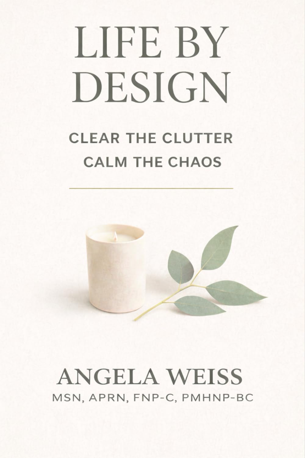 Life By Design: Clear the Clutter, Calm the Chaos