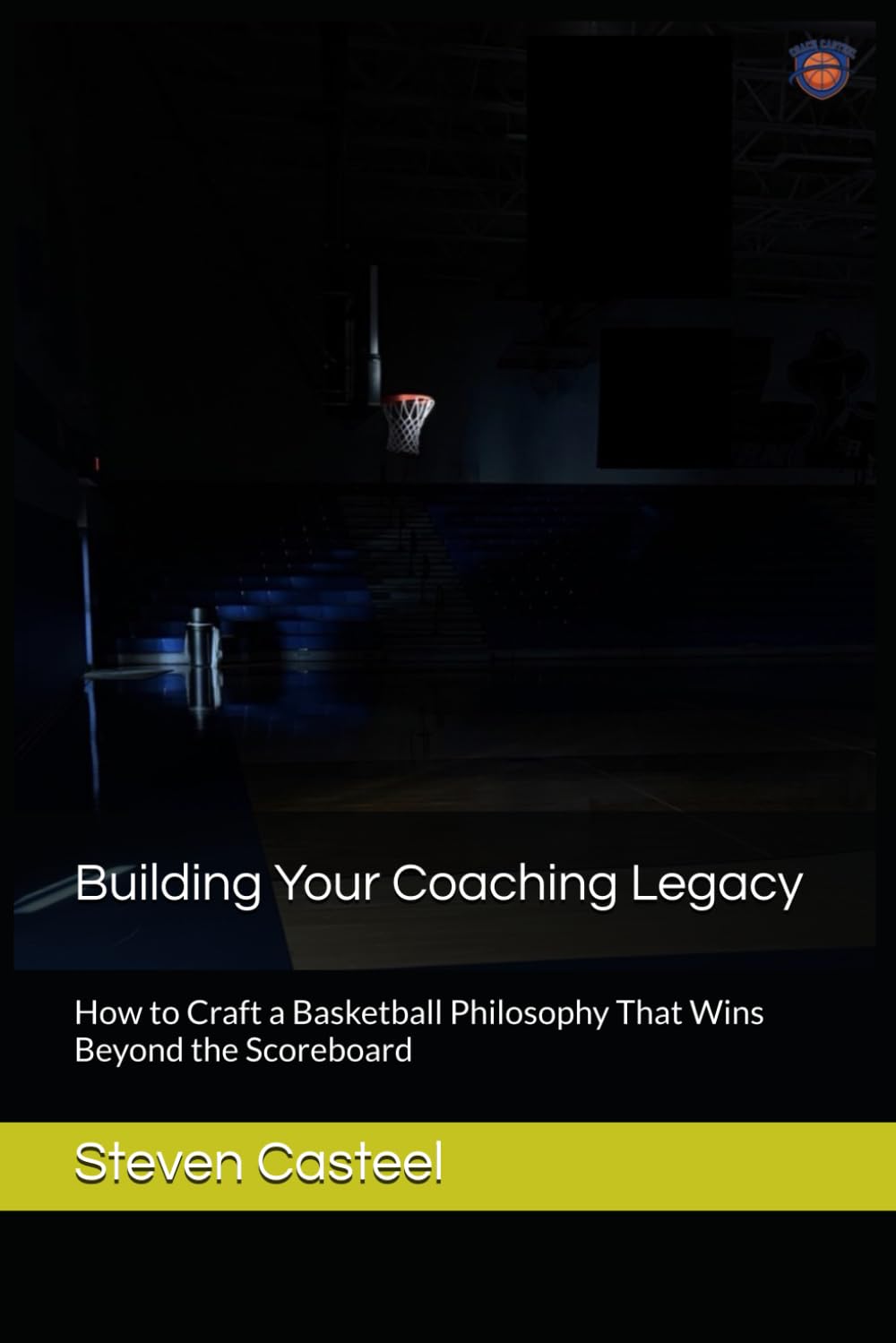 Building Your Coaching Legacy: How to Craft a Basketball Philosophy That Wins Beyond the Scoreboard