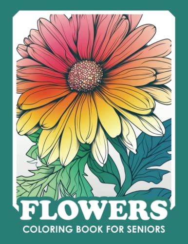 Flowers Coloring Book For Seniors: Simple Bold Easy, Fun Relaxation Mindfulness, Creative Coloring for Elderly Dementia Alzheimer’s Parkinson’s, Meditation Stress Relief