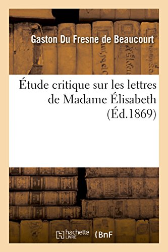 Étude Critique Sur Les Lettres de Madame Élisabeth (Histoire) (French Edition)
