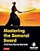 Mastering the Samurai Sword: A Full-Color, Step-by-Step Guide [Downloadable Material Included]