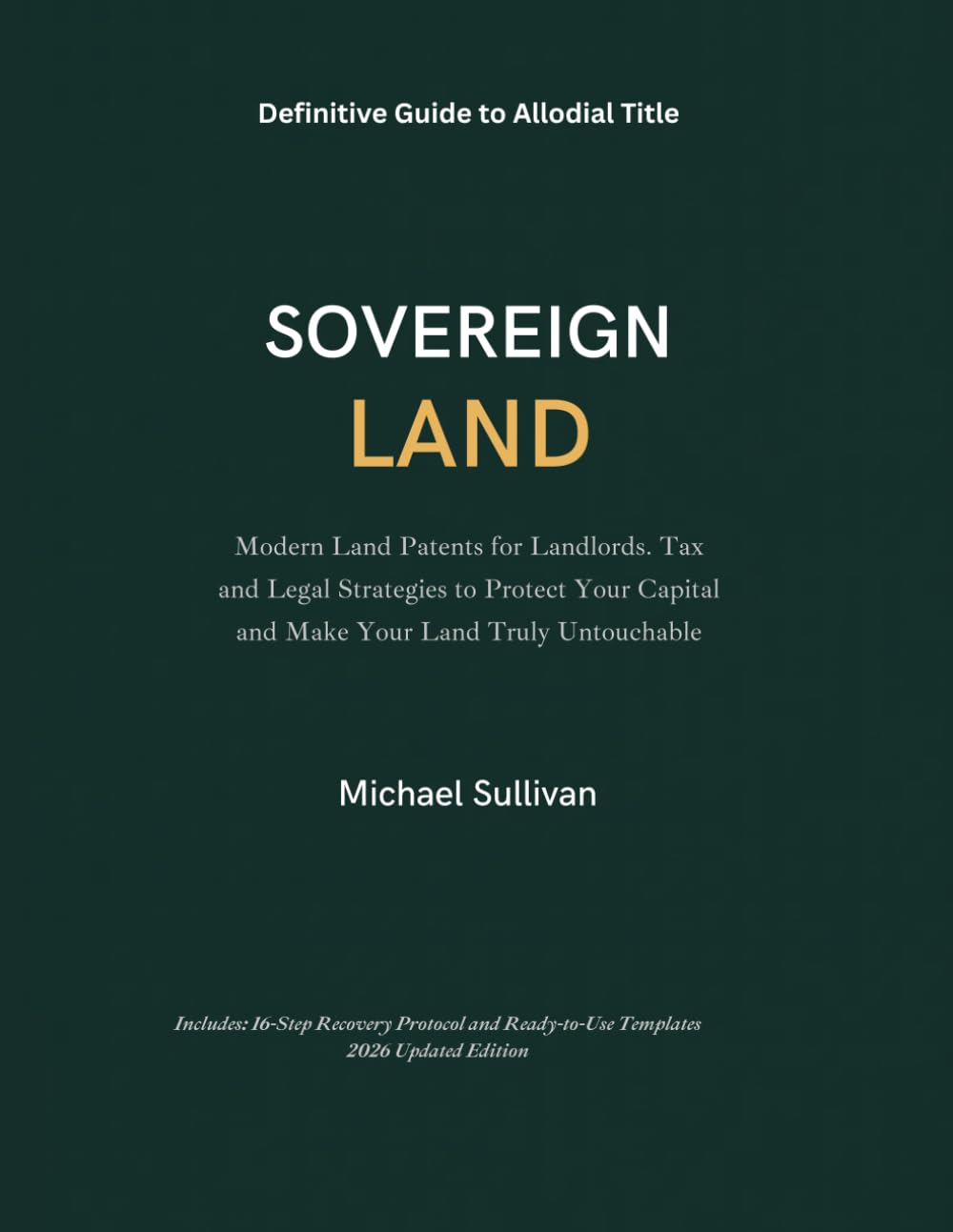 SOVEREIGN LAND: Modern Land Patents for Landlords. Tax and Legal Strategies to Protect Your Capital and Make Your Land Truly Untouchable