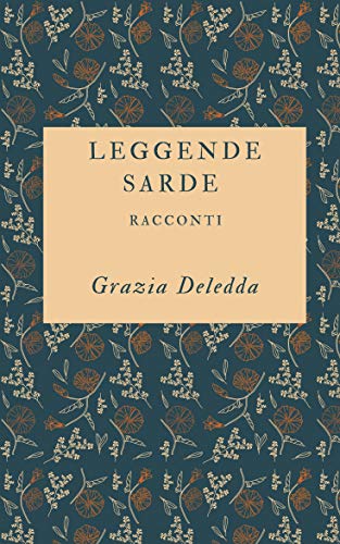 Leggende sarde: racconti sardi dell'autrice Premio Nobel + Piccola Biografia (Classici dimenticati Vol. 36