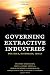 Governing Extractive Industries: Politics, Histories, Ideas