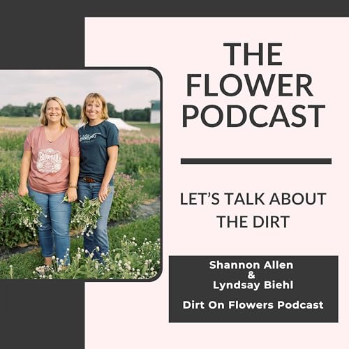 Grit, Growth, and the Real Work Behind Flower Farming with Lyndsay Biehl-Mercer and Shannon Allen